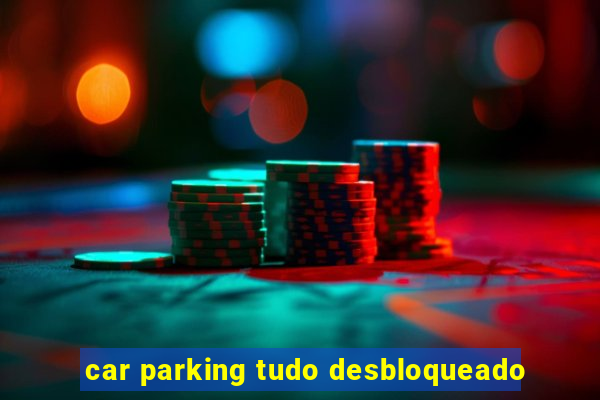 car parking tudo desbloqueado